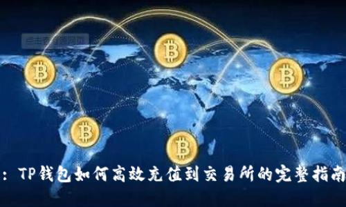 : TP钱包如何高效充值到交易所的完整指南